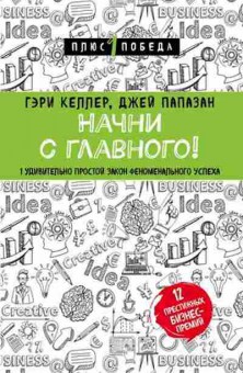 Книга Начни с главного! 1 удивительно простой закон феноменального успеха (Келлер Г.,Папазан Дж.), б-8310, Баград.рф